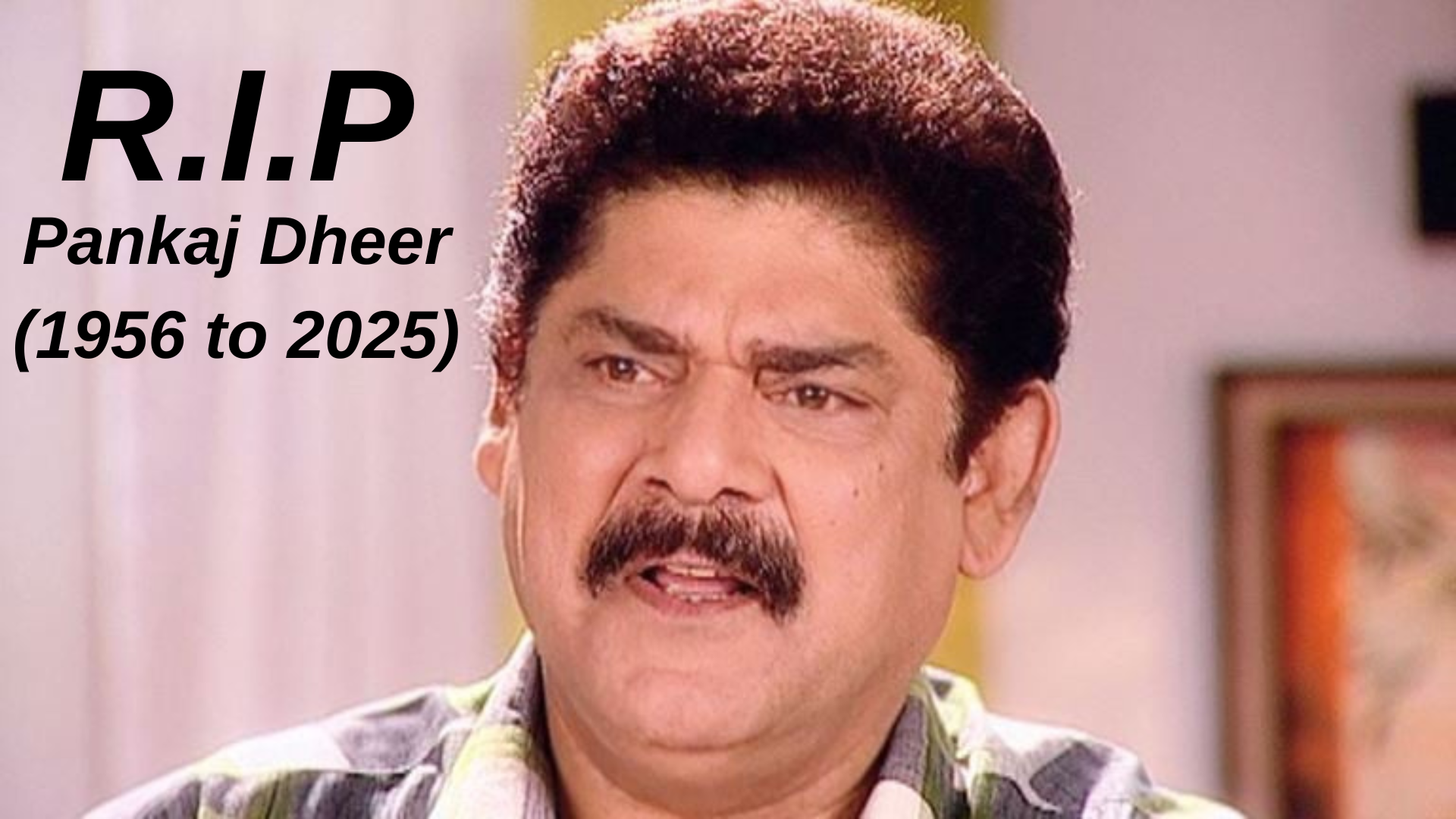 Pankaj Dheer Did Not Die, He Lives in Our Heart